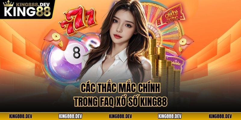 Các thắc mắc chính trong FAQ xổ số King88