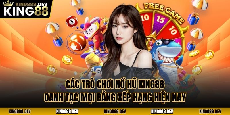 Các Trò Chơi Nổ Hũ King88 Oanh Tạc Mọi Bảng Xếp Hạng Hiện Nay