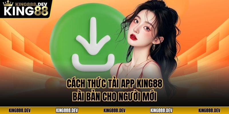 Cách thức tải app King88 bài bản cho người mới