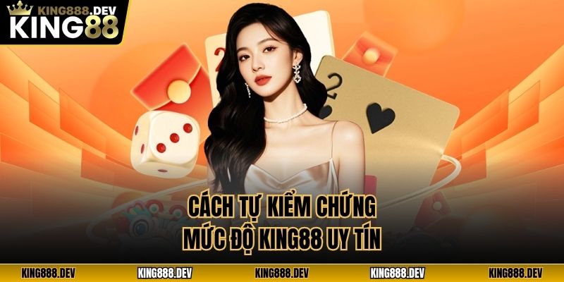 Cách tự kiểm chứng mức độ King88 uy tín