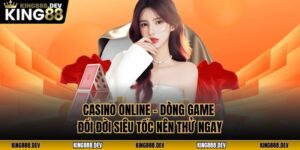 Casino Online - Dòng Game Đổi Đời Siêu Tốc Nên Thử Ngay