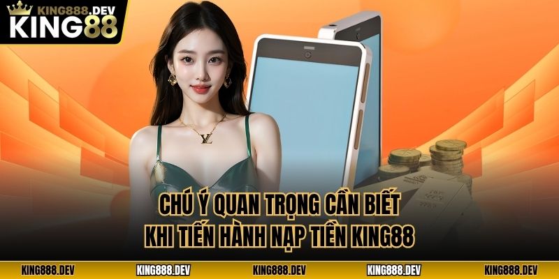 Chú ý quan trọng cần biết khi tiến hành nạp tiền King88