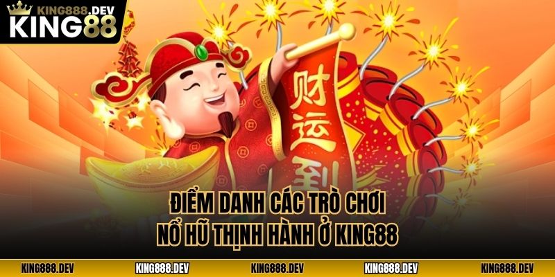 Điểm danh các trò chơi nổ hũ thịnh hành ở King88