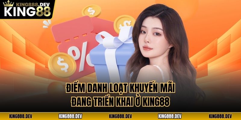 Điểm danh loạt khuyến mãi đang triển khai ở King88