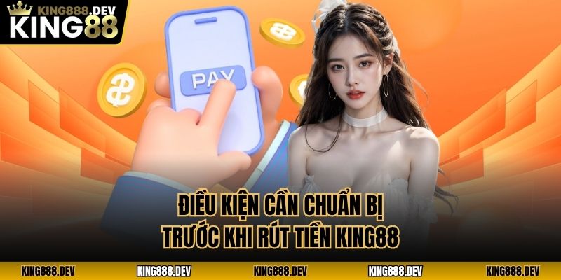 Điều kiện cần chuẩn bị trước khi rút tiền King88