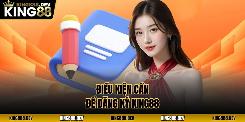 Điều kiện cần để đăng ký King88