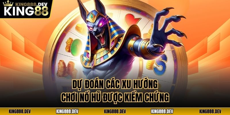 Dự đoán các xu hướng chơi nổ hũ được kiểm chứng