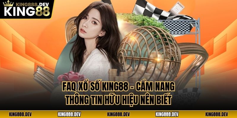 FAQ Xổ Số King88 - Cẩm Nang Thông Tin Hữu Hiệu Nên Biết