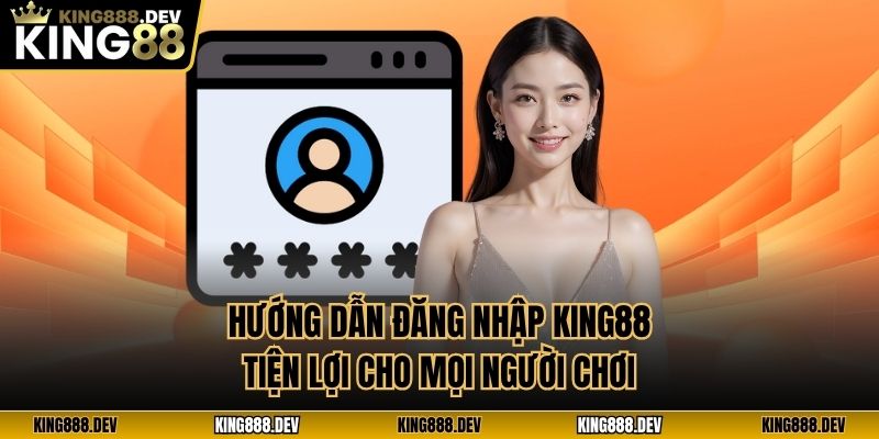 Hướng dẫn đăng nhập King88 tiện lợi cho người chơi