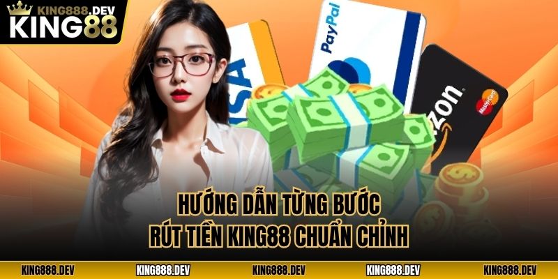 Hướng dẫn từng bước rút tiền King88 chuẩn chỉnh