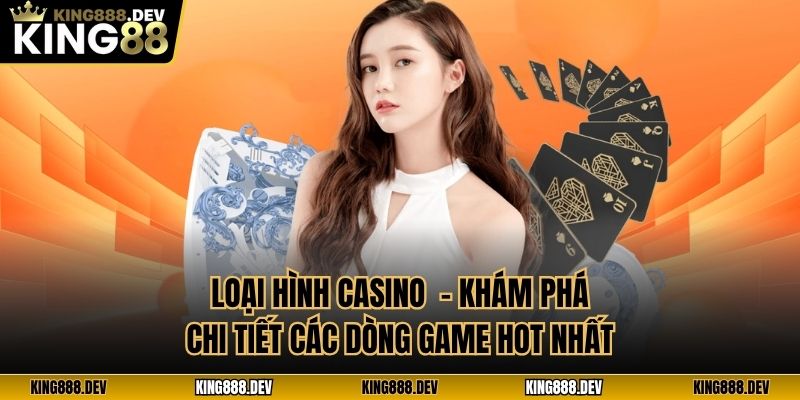 Loại Hình Casino  - Khám Phá Chi Tiết Các Dòng Game Hot Nhất