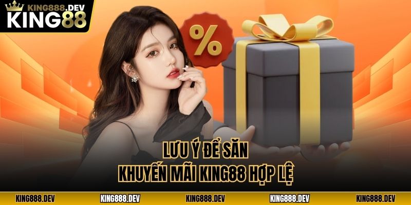 Lưu ý để săn khuyến mãi King88 hợp lệ