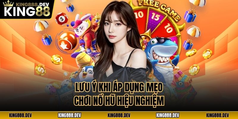 Lưu ý khi áp dụng mẹo chơi nổ hũ hiệu nghiệm