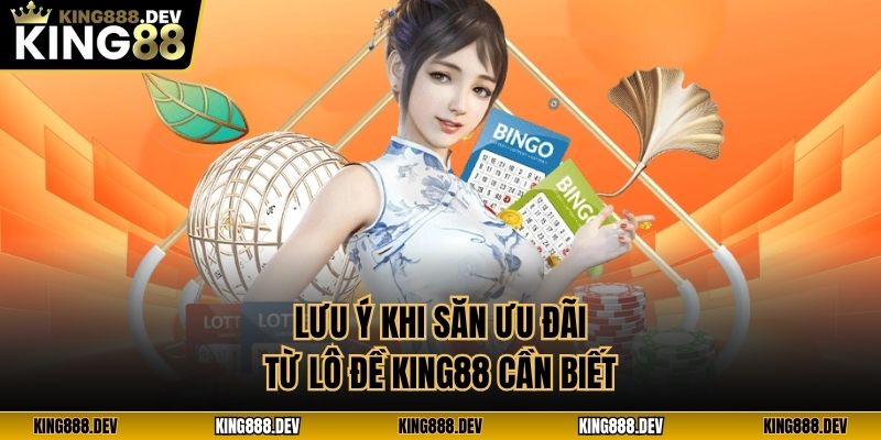 Lưu ý khi săn ưu đãi từ lô đề King88 cần biết