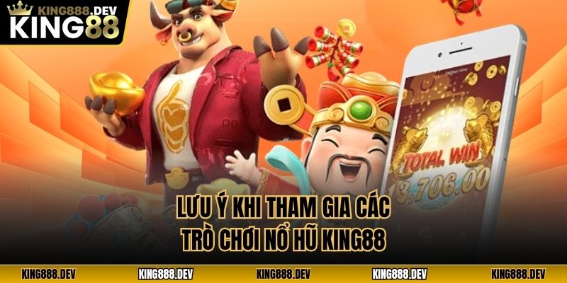 Lưu ý khi tham gia các trò chơi nổ hũ King88