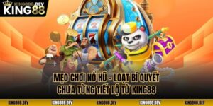 Mẹo Chơi Nổ Hũ - Loạt Bí Quyết Chưa Từng Tiết Lộ Từ King88