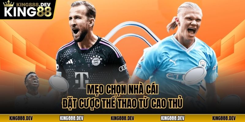 Mẹo chọn nhà cái đặt cược thể thao từ cao thủ