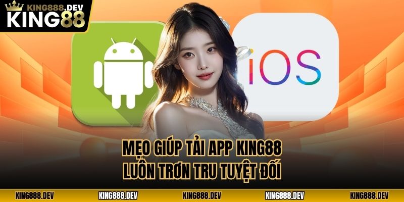 Mẹo giúp tải app King88 luôn trơn tru tuyệt đối