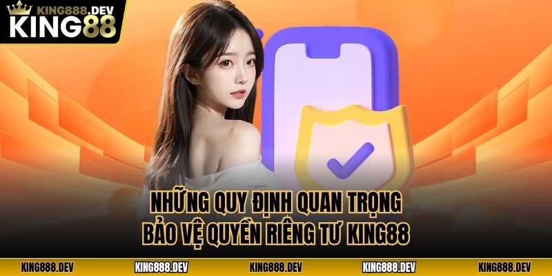 Những quy định quan trọng bảo vệ quyền riêng tư King88