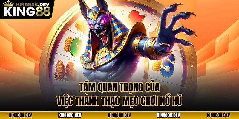 Tầm quan trọng của việc thành thạo mẹo chơi nổ hũ
