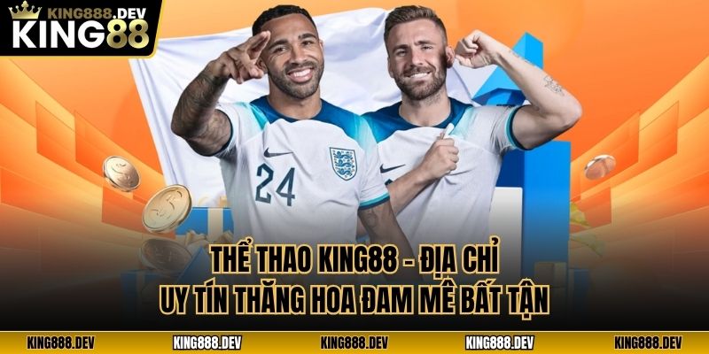 Thể Thao King88 - Địa Chỉ Uy Tín Thăng Hoa Đam Mê Bất Tận