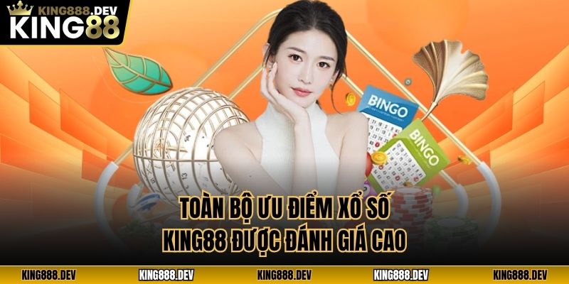 Toàn bộ ưu điểm xổ số King88 được đánh giá cao