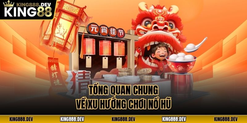 Tổng quan chung về xu hướng chơi nổ hũ