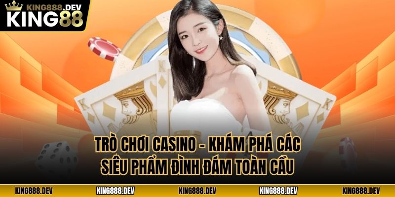 Trò Chơi Casino - Khám Phá Các Siêu Phẩm Đình Đám Toàn Cầu