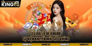 Ưu Đãi Lô Đề King88 - Sự Kiện Khuyến Mãi Siêu Khủng