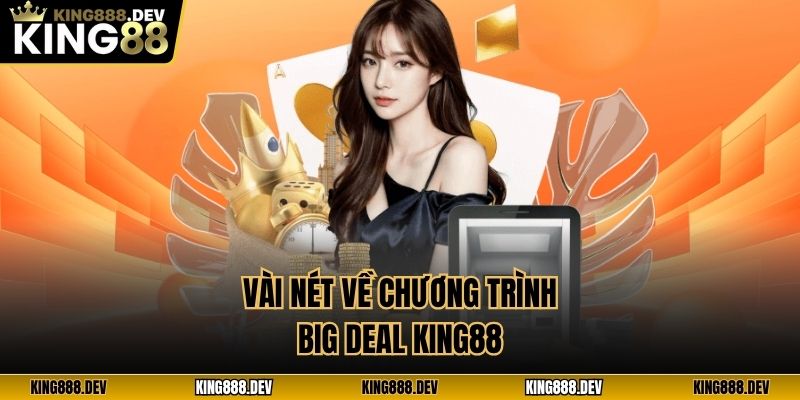 Vài nét về chương trình Big Deal King88