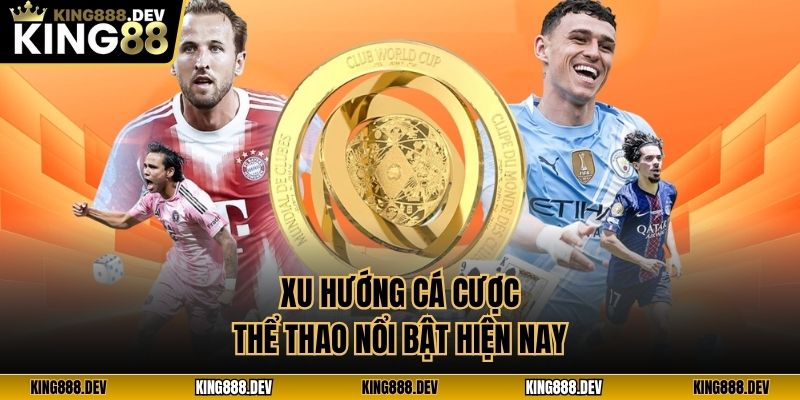 Xu hướng cá cược thể thao nổi bật hiện nay