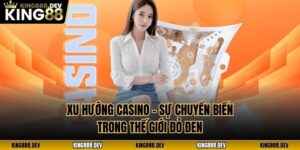 Xu Hướng Casino - Sự Chuyển Biến Trong Thế Giới Đỏ Đen