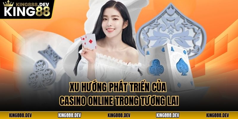 Xu hướng phát triển của casino online trong tương lai