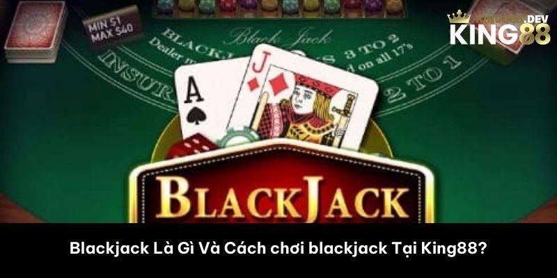 Blackjack Là Gì Và Cách chơi blackjack Tại King88? 