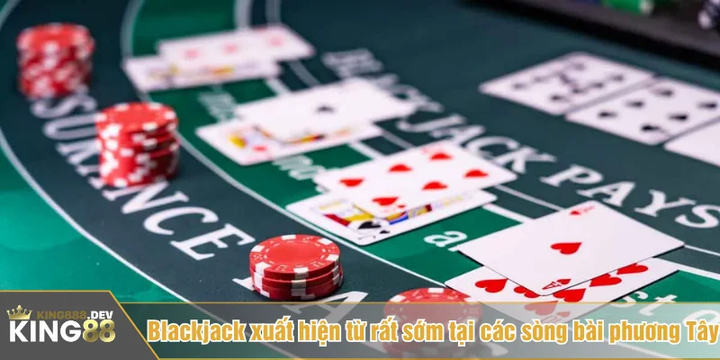 Blackjack xuất hiện từ rất sớm tại các sòng bài phương Tây