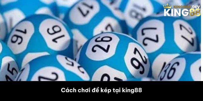 Cách chơi đề kép tại king88 
