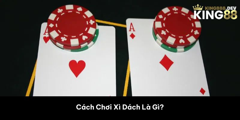 Cách Chơi Xì Dách Là Gì?