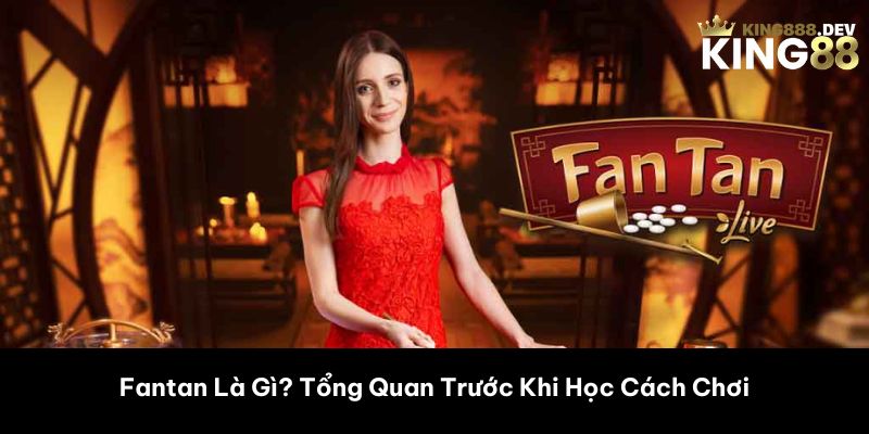 Fantan Là Gì? Tổng Quan Trước Khi Học Cách Chơi