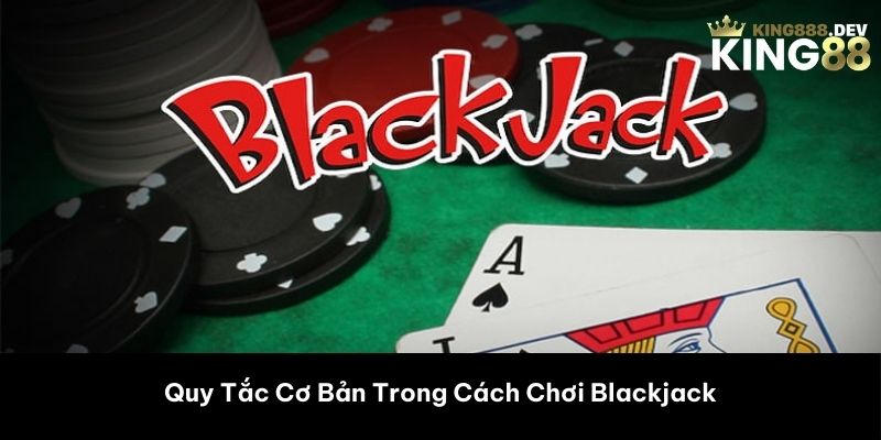 Quy Tắc Cơ Bản Trong Cách Chơi Blackjack 