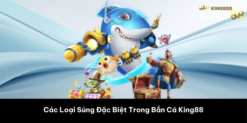 Các Loại Súng Đặc Biệt Trong Bắn Cá King88