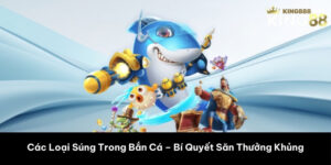 Các Loại Súng Trong Bắn Cá – Bí Quyết Săn Thưởng Khủng