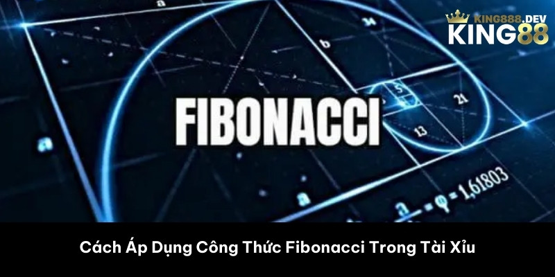 Cách Áp Dụng Công Thức Fibonacci Trong Tài Xỉu 