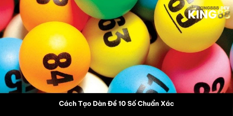 Cách Tạo Dàn Đề 10 Số Chuẩn Xác 