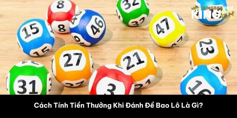 Cách Tính Tiền Thưởng Khi Đánh Đề Bao Lô Là Gì? 