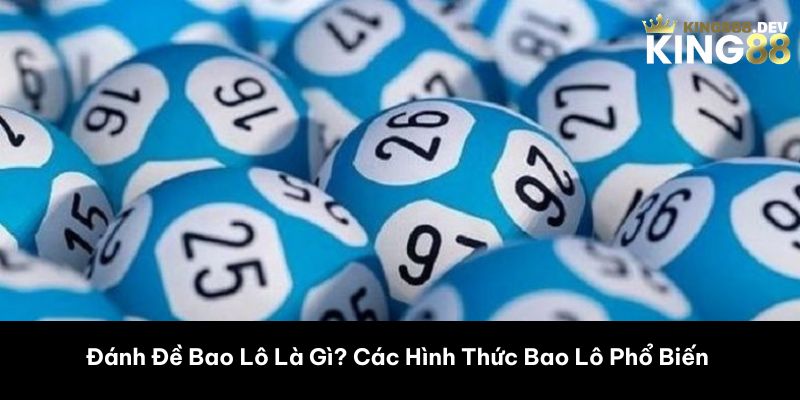 Đánh Đề Bao Lô Là Gì? Các Hình Thức Bao Lô Phổ Biến