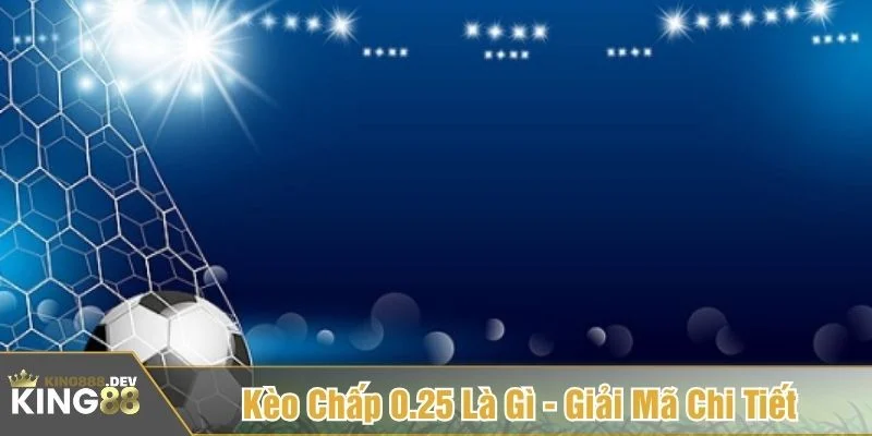 kèo chấp 0.25 là gì