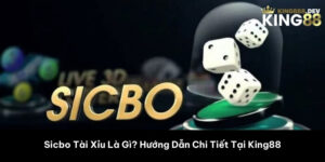 Sicbo Tài Xỉu Là Gì? Hướng Dẫn Chi Tiết Tại King88