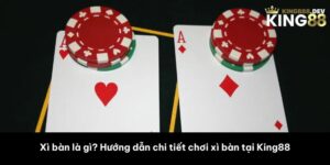 Xì bàn là gì? Hướng dẫn chi tiết chơi xì bàn tại King88